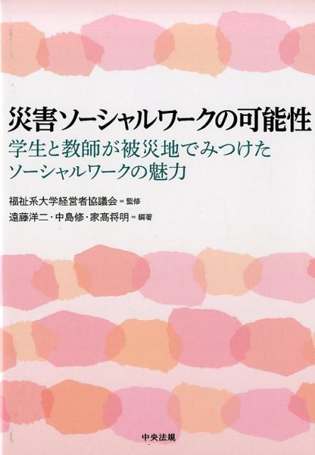 【中古】災害ソーシャルワークの可能性 学生と教師が被災地でみつけたソーシャルワークの魅力/中央法規出版/福祉系大学経営者協議会（単行本）