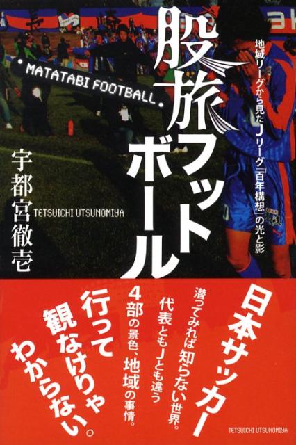 【中古】股旅フットボ-ル 地域リ-グから見たJリ-グ「百年構想」の光と影 /東邦出版/宇都宮徹壱（単行本）