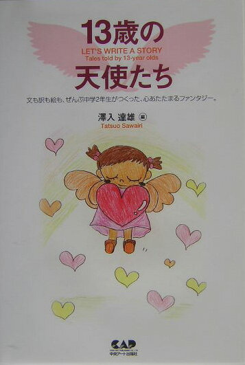 【中古】13歳の天使たち 文も訳も絵も、ぜんぶ中学2年生がつくった、心あたた /中央ア-ト出版社/澤入達雄（ペーパーバック）