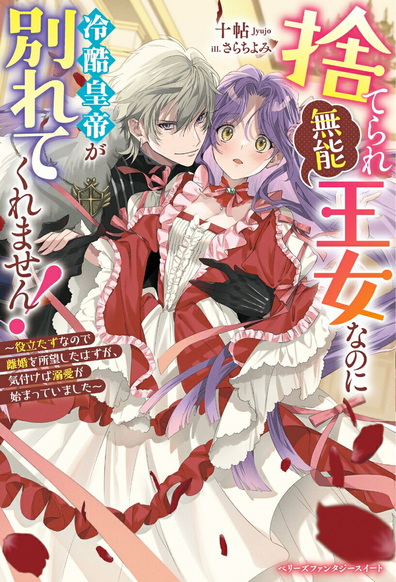 【中古】捨てられ「無能」王女なのに冷酷皇帝が別れてくれません！～役立たずなので離婚を所望/スタ-ツ出版/十帖（単行本）