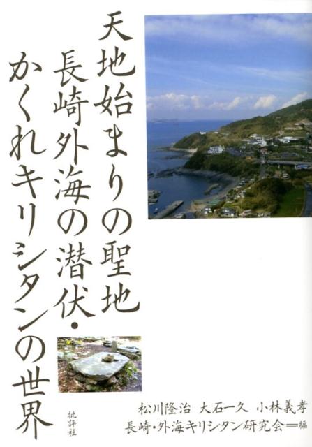 【中古】天地始まりの聖地-長崎外海の潜伏・かくれキリシタンの世界 /批評社/松川隆治（単行本）
