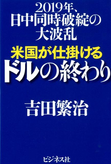 【中古】米国が仕掛けるドルの終わり 2019年、日中同時破綻の大波乱 /ビジネス社/吉田繁治（単行本）