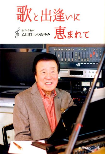 【中古】歌と出逢いに恵まれて 歌手・作曲家乙田修三のあゆみ/北国新聞社/乙田修三（単行本）