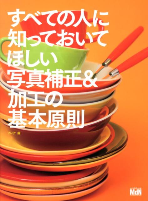 【中古】すべての人に知っておいてほしい写真補正＆加工の基本原則 /エムディエヌコ-ポレ-ション/フレア（単行本）