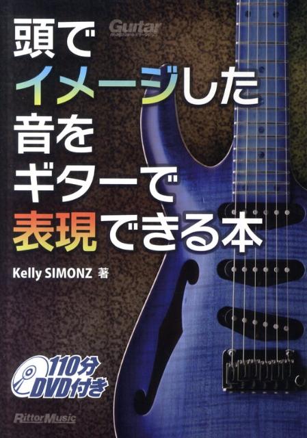 頭でイメ-ジした音をギタ-で表現できる本 Guitar　magazine /リット-ミュ-ジック/Kelly　Simonz（単行本（ソフトカバー））