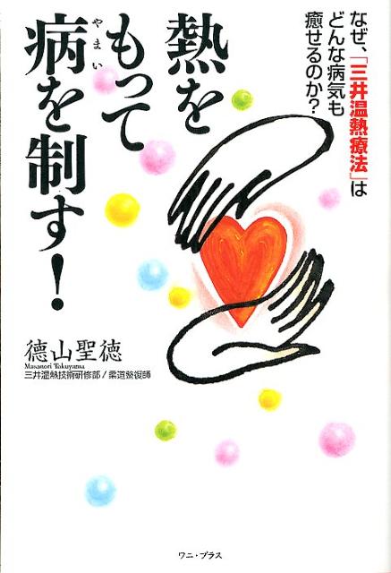 【中古】熱をもって病を制す！ なぜ、「三井温熱療法」はどんな病気も癒せるのか？ /ワニ・プラス/徳山聖徳（単行本（ソフトカバー））