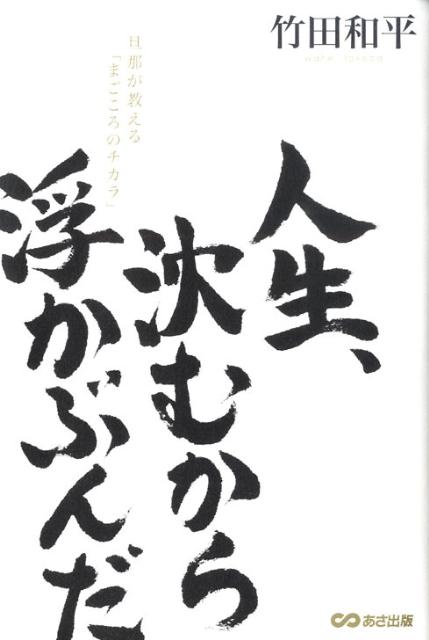 【中古】人生、沈むから浮かぶんだ 旦那が教える「まごころのチカラ」 /あさ出版/竹田和平(単行本)