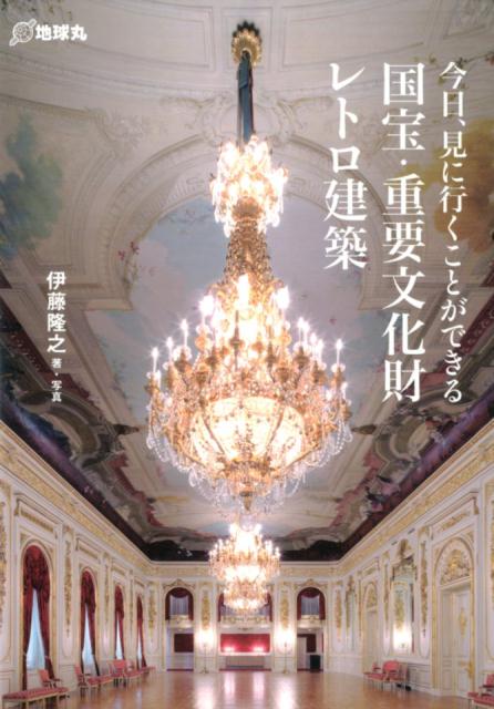 【中古】今日、見に行くことができる国宝・重要文化財レトロ建築 /地球丸/伊藤隆之（単行本）