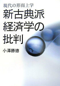 【中古】新古典派経済学の批判 現代の形而上学/新生出版(千代田区)/小澤勝徳(単行本)