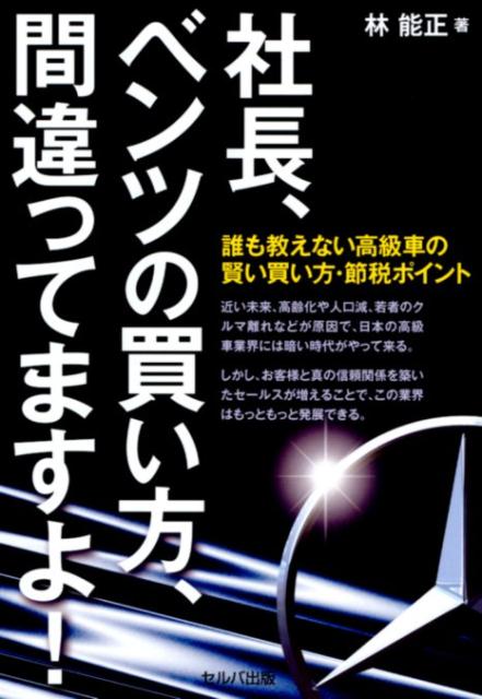 【中古】社長、ベンツの買い方、間違ってますよ! 誰も教えない高級車の賢い買い方・節税ポイント /セルバ出版/林能正(単行本)