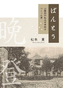 【中古】ばんとう 山陰初の私立中学校をつくった男 /鳥取県立鳥取中央育英高等学校同窓会/松本薫(作家)(単行本)