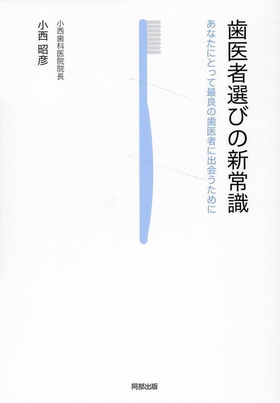 【中古】歯医者選びの新常識 あなたにとって最良の歯医者に出会うために/阿部出版/小西昭彦（単行本）
