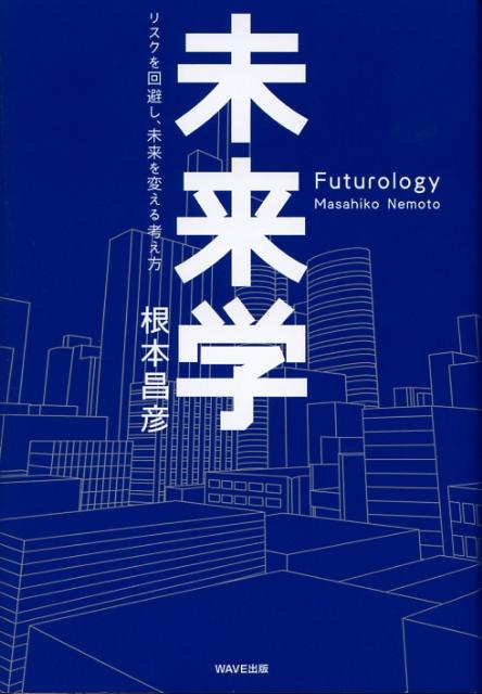 【中古】未来学 リスクを回避し、未来を変える考え方 /WAVE出版/根本昌彦（単行本（ソフトカバー））