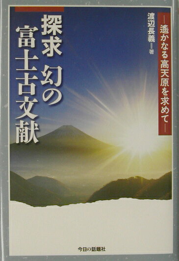 【中古】探求幻の富士古文献 遙かなる高天原を求めて/今日の話題社/渡辺長義（単行本）
