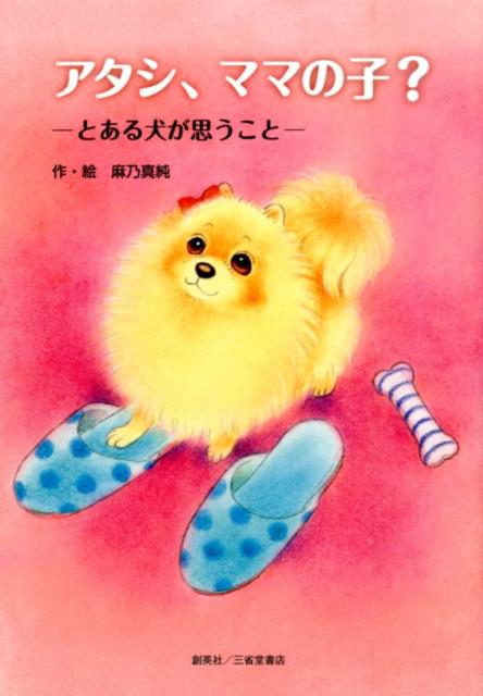 【中古】アタシ、ママの子？ とある犬が思うこと /創英社（三省堂書店）/麻乃真純（単行本（ソフトカバー））