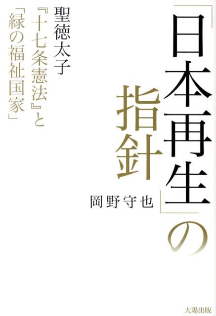 【中古】「日本再生」の指針 聖徳太子『十七条憲法』と「緑の福祉国家」 /太陽出版（文京区）/岡野守也（単行本）