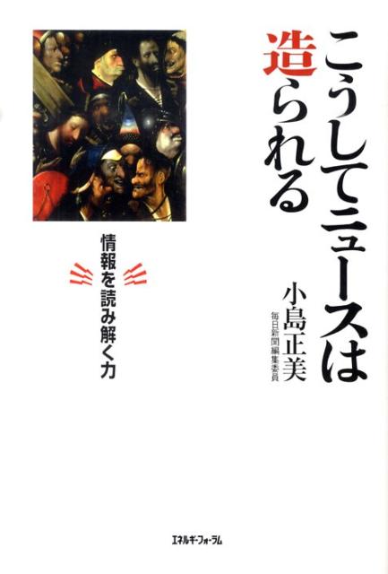【中古】こうしてニュ-スは造られる 情報を読み解く力 /エネルギ-フォ-ラム/小島正美（単行本）