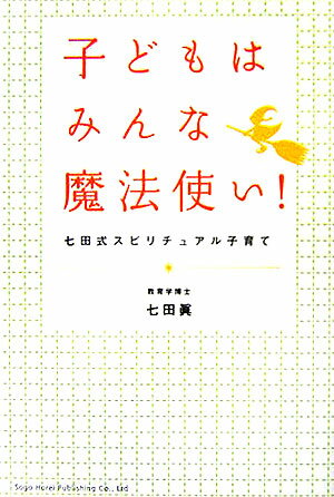 【中古】子どもはみんな魔法使い！ 七田式スピリチュアル子育て/総合法令出版/七田眞（単行本）