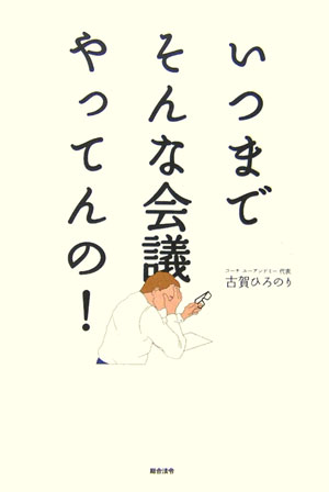 【中古】いつまでそんな会議やってんの！ /総合法令出版/こがひろのり（単行本（ソフトカバー））