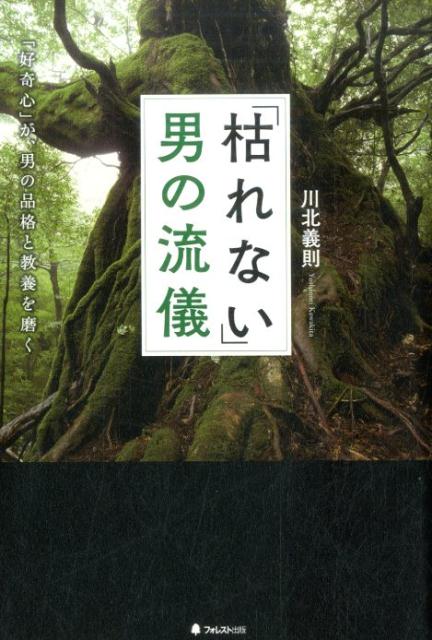 【中古】「枯れない」男の流儀 「好奇心」が、男の品格と教養を磨く /フォレスト出版/川北義則（単行本..