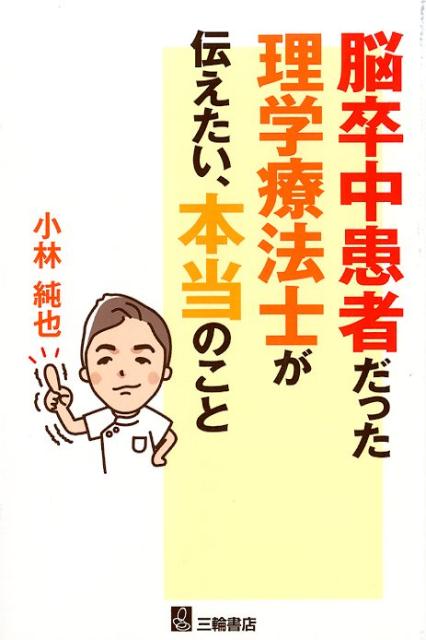 【中古】脳卒中患者だった理学療法士が伝えたい、本当のこと /三輪書店/小林純也（単行本（ソフトカバ..