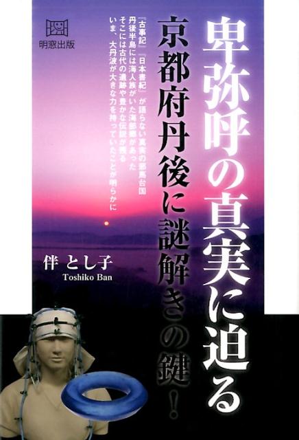 【中古】卑弥呼の真実に迫る 京都府丹後に謎解きの鍵！ /明窓出版/伴とし子（単行本）