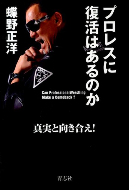 【中古】プロレスに復活はあるのか 真実と向き合え！ /青志社/蝶野正洋（単行本（ソフトカバー））
