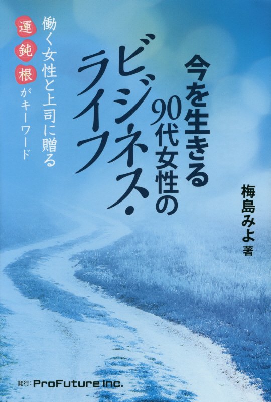【中古】今を生きる90代女性のビジネス・ライフ 働く女性と上司に贈る「運、鈍、根」がキ-ワ-ド /ProFuture/梅島みよ（単行本）