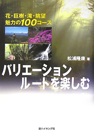 【中古】バリエ-ションル-トを楽しむ 花・巨樹・滝・眺望魅力の100コ-ス/新ハイキング社/松浦隆康（単行本）