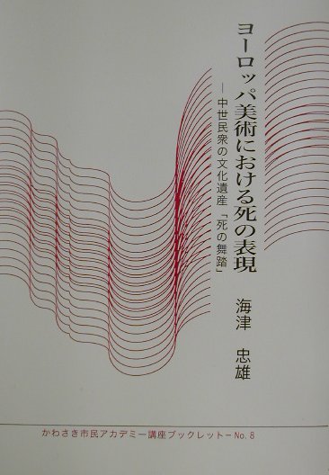 【中古】ヨ-ロッパ美術における死の表現 中世民衆の文化遺産「死の舞踏」/かわさき市民アカデミ-/海津忠雄（単行本）