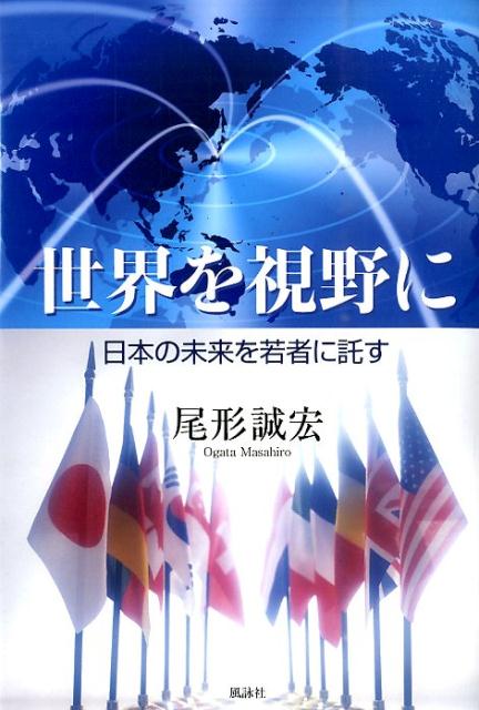 【中古】世界を視野に 日本の未来を若者に託す/風詠社/尾形誠宏（単行本）