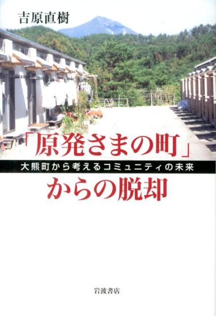 【中古】「原発さまの町」からの脱却 大熊町から考えるコミュニティの未来/岩波書店/吉原直樹（単行本）