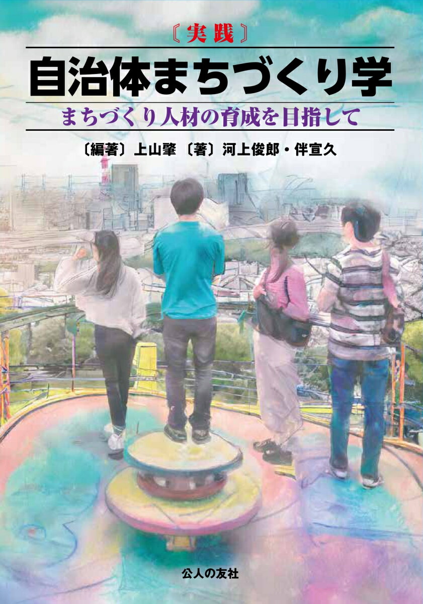 【中古】〔実践〕自治体まちづくり学 まちづくり人材の育成を目指して/公人の友社/上山肇（単行本（ソフトカバー））