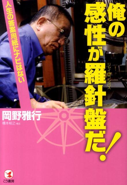 【中古】俺の感性が羅針盤だ！ 人生の答案用紙にナビはない/こう書房/岡野雅行（単行本）