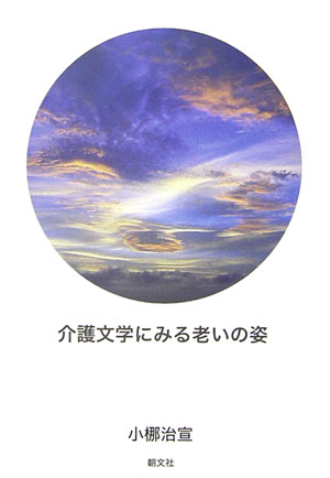 Pocketbooks （Literature） - 【中古】介護文学にみる老いの姿/朝文社/小梛治宣（単行本）