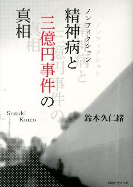 【中古】精神病と三億円事件の真相 ノンフィクション/杉並けやき出版/鈴木久仁緒（単行本）