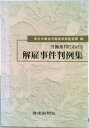 【中古】労働裁判における解雇事件判例集/労働新聞社/厚生労働省労働基準局(単行本)