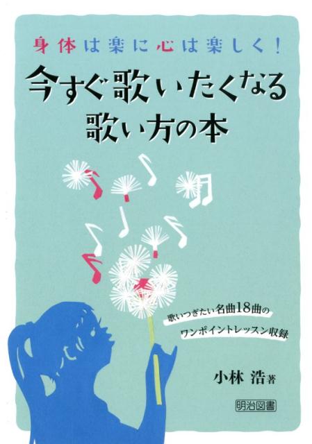 【中古】今すぐ歌いたくなる歌い方の本 身体は楽に心は楽しく！/明治図書出版/小林浩（単行本）