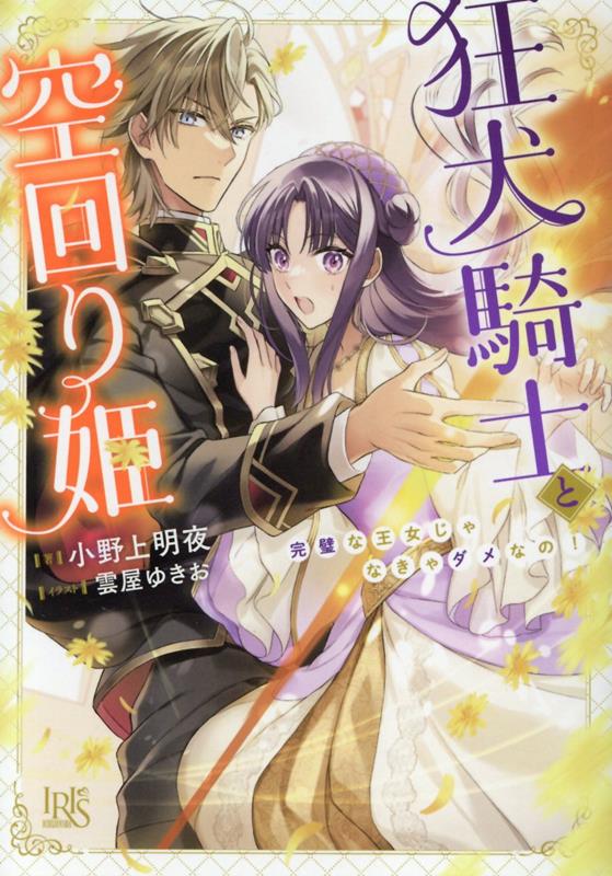 【中古】狂犬騎士と空回り姫 完璧な王女じゃなきゃダメなの！/一迅社/小野上明夜（文庫）