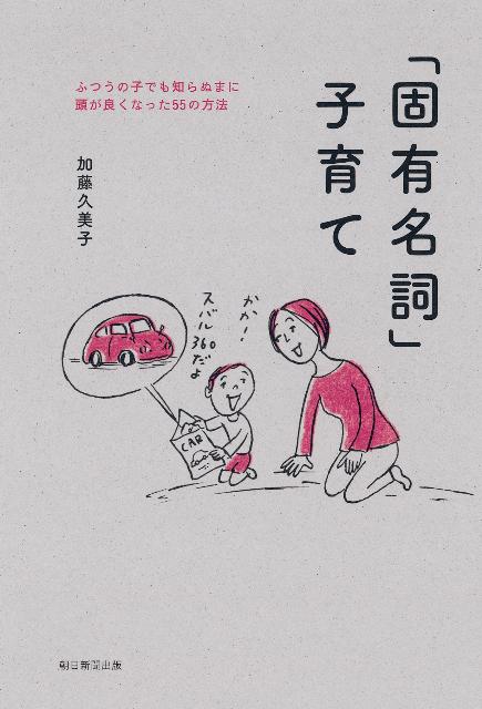 【中古】「固有名詞」子育て ふつうの子でも知らぬまに頭が良くなった55の方法/朝日新聞出版/加藤久美子（自動車ジャ-ナリスト）（単行本）
