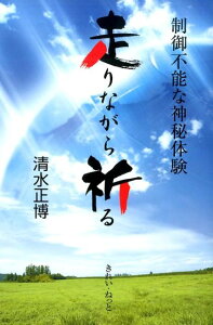 【中古】走りながら祈る 制御不能な神秘体験/きれい・ねっと/清水正博(単行本)
