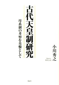 【中古】古代天皇制研究 母系制の考察を基盤として/風詠社/小川秀之(単行本)