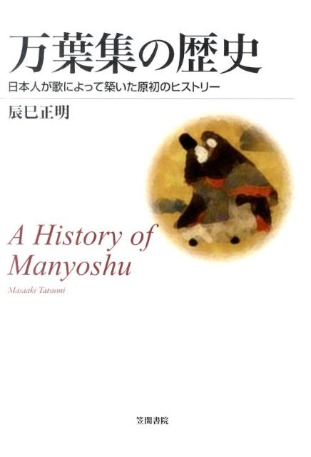 【中古】万葉集の歴史 日本人が歌によって築いた原初のヒストリ-/笠間書院/辰巳正明（単行本）