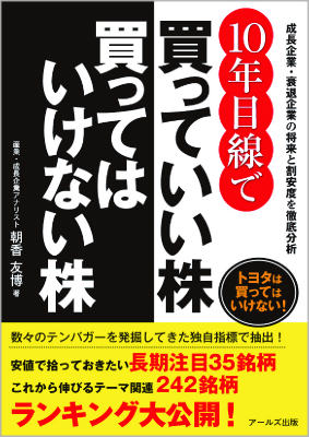 【中古】10年目線で買っていい株買ってはいけない株 成長企業・衰退企業の将来と割安度を徹底分析/ア-ルズ出版/朝香友博（単行本（ソフトカバー））