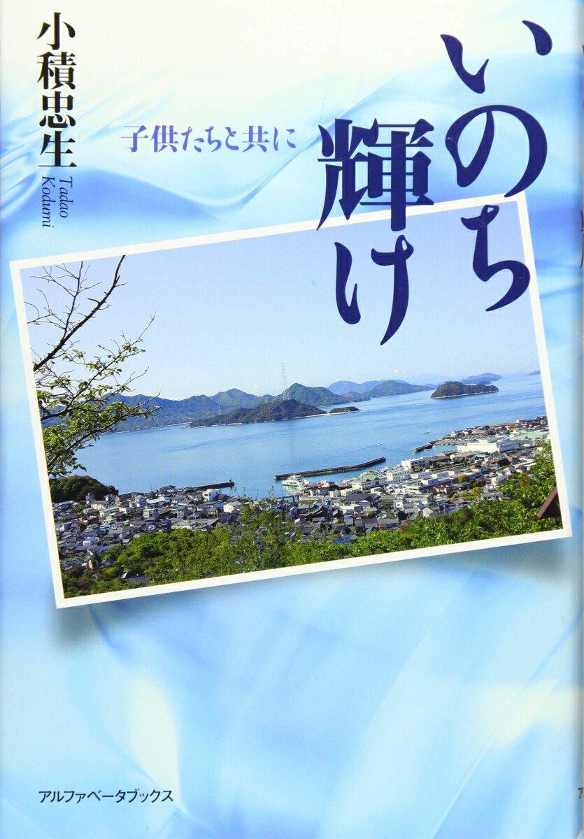 【中古】いのち輝け 子供たちと共に/アルファベ-タブックス/小積忠生（単行本）