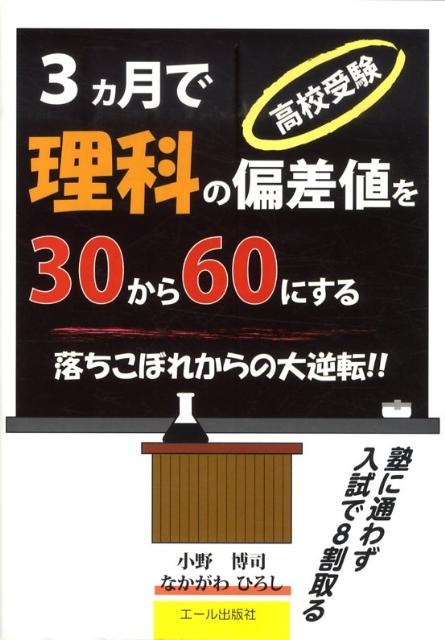 【中古】高校受験3カ月で理科の偏差値を30から60にする 落ちこぼれからの大逆転！！/エ-ル出版社/小野博司（単行本（ソフトカバー））