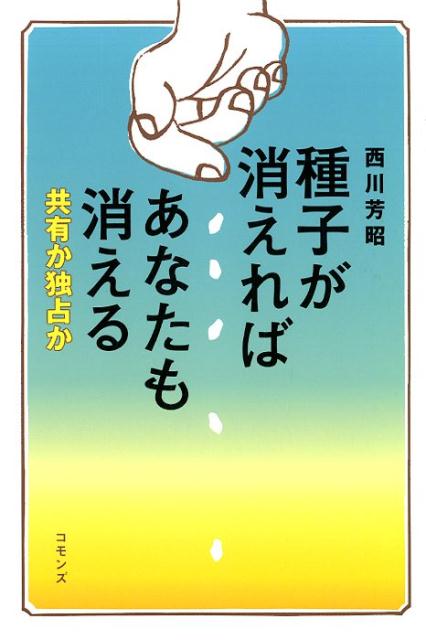 【中古】種子が消えればあなたも消える 共有か独占か/コモンズ/西川芳昭（単行本）