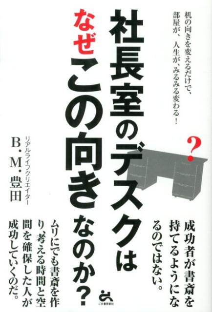 【中古】社長室のデスクはなぜこの向きなのか？ 机の向きを変えるだけで、部屋が、人生が、みるみる変/..