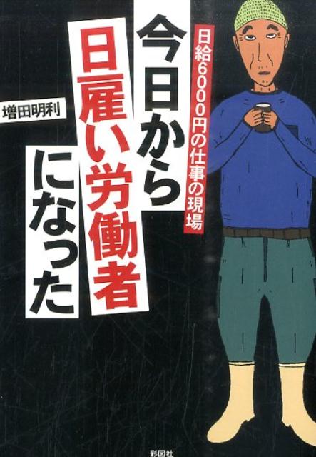 【中古】今日から日雇い労働者になった 日給6000円の仕事の現場/彩図社/増田明利（文庫）