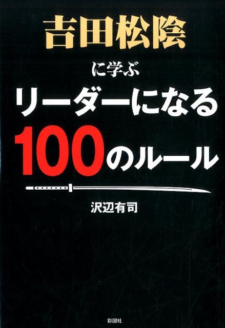 【中古】吉田松陰に学ぶリ-ダ-になる100のル-ル/彩図社/沢辺有司（単行本（ソフトカバー））